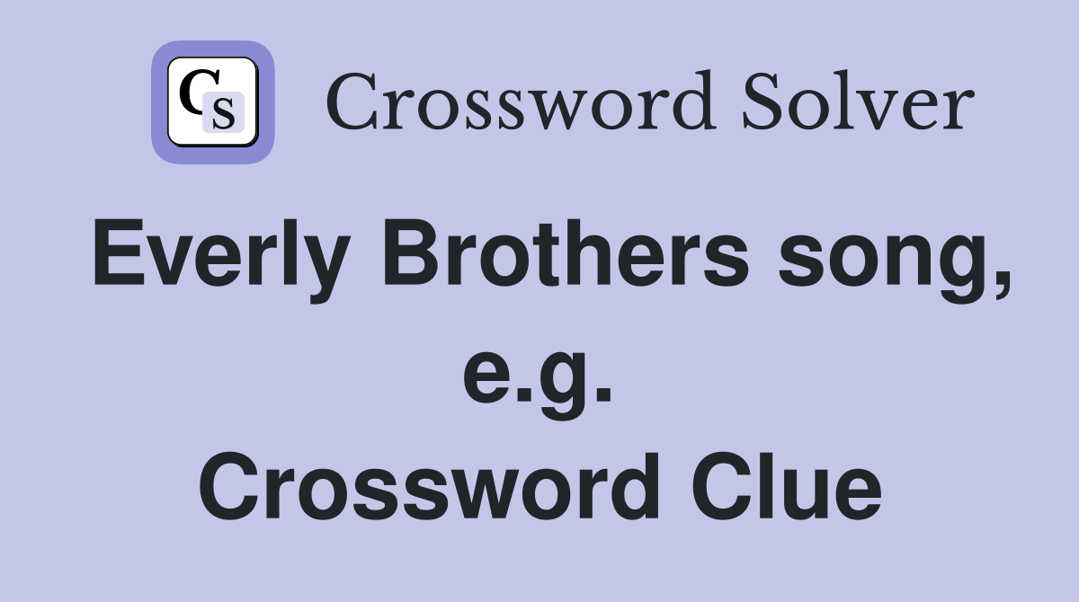 Everly Brothers song, e.g. Crossword Clue