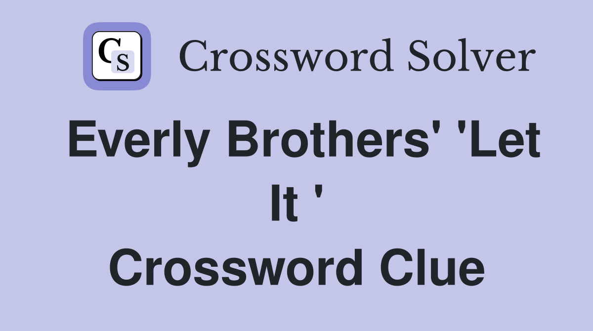 Everly Brothers' 'Let It ' Crossword Clue