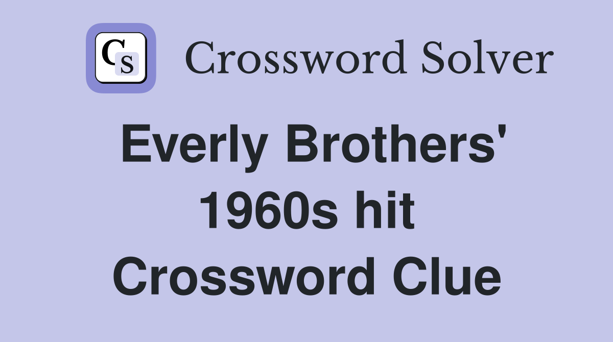 Everly Brothers' 1960s hit Crossword Clue