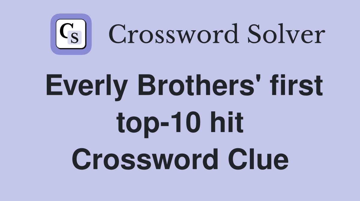 Everly Brothers' first top-10 hit Crossword Clue