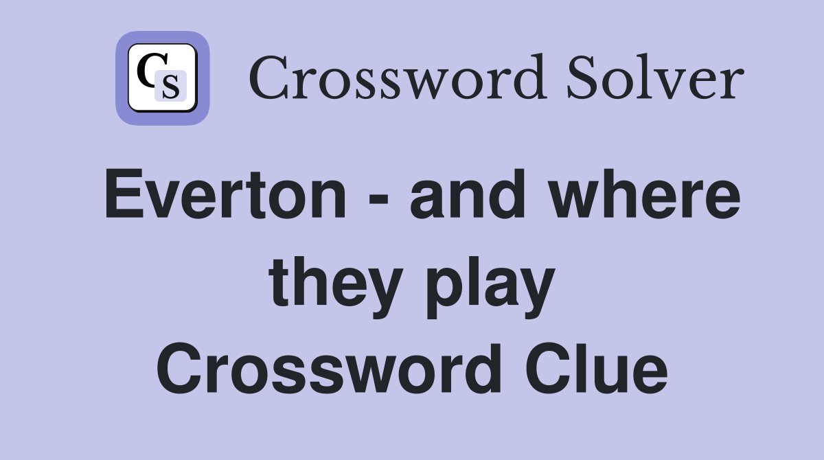 Everton - and where they play Crossword Clue