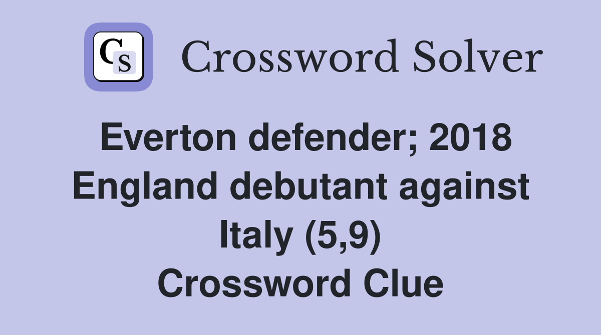 Everton defender; 2018 England debutant against Italy (5,9) Crossword Clue