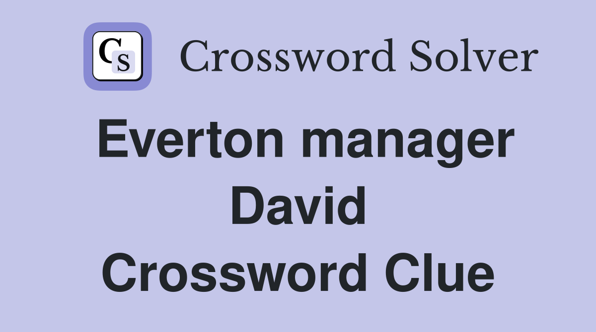 Everton manager David Crossword Clue