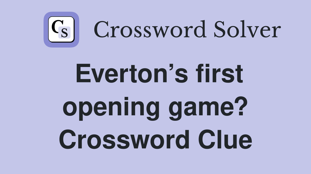 Everton’s first opening game? Crossword Clue