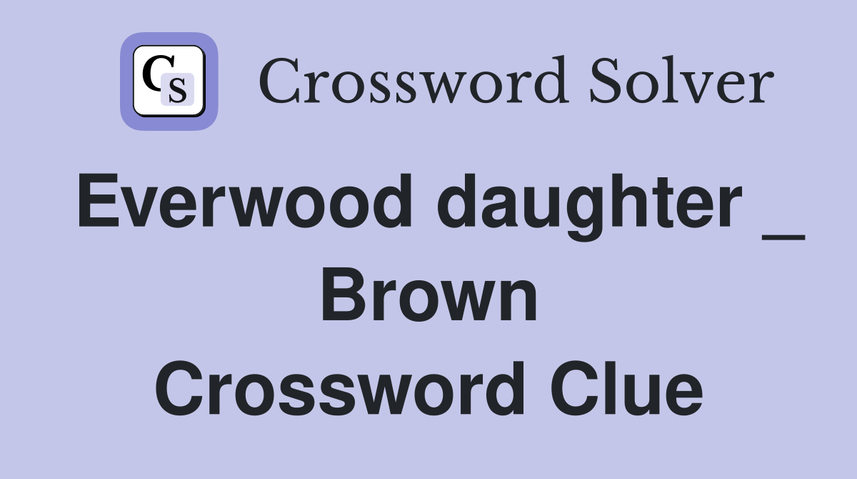 Everwood daughter _ Brown Crossword Clue