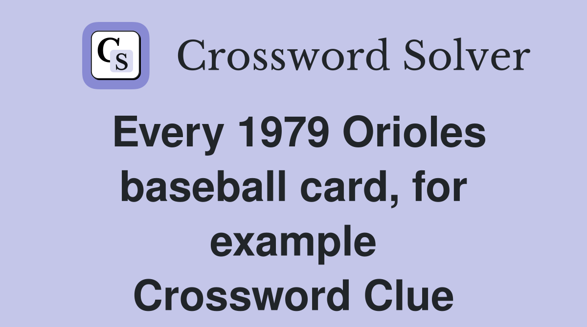 Every 1979 Orioles baseball card, for example Crossword Clue