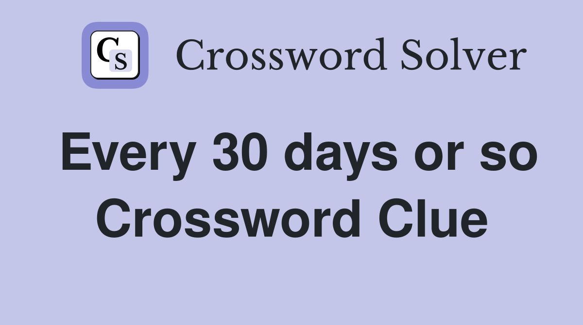Every 30 days or so Crossword Clue