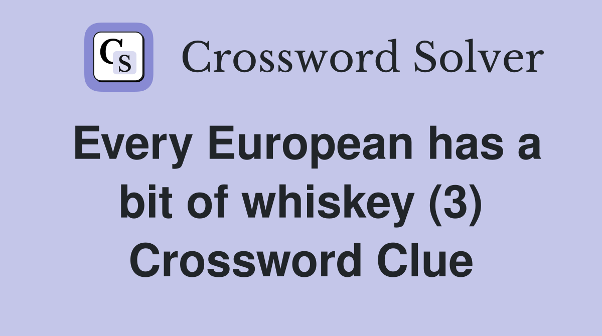 Every European has a bit of whiskey (3) Crossword Clue