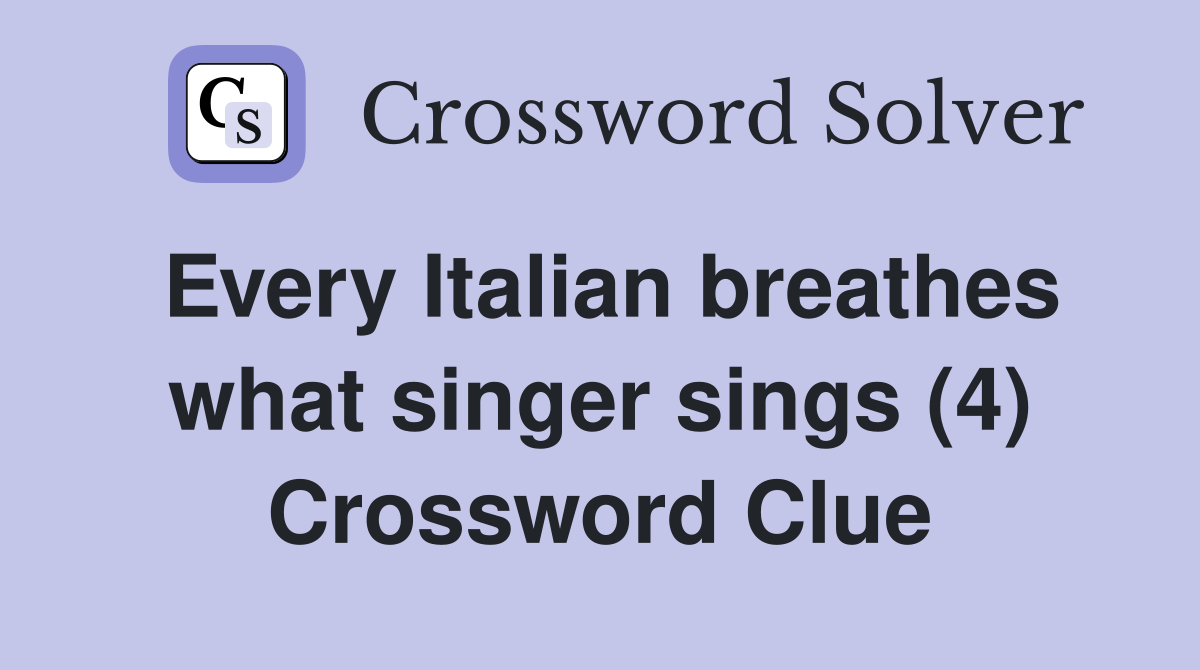 Every Italian breathes what singer sings (4) Crossword Clue