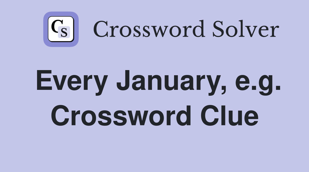 Every January, e.g. Crossword Clue