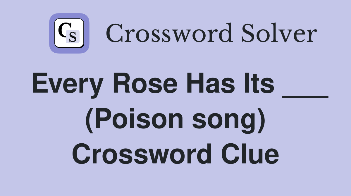 Every Rose Has Its ___ (Poison song) Crossword Clue