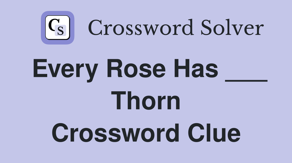 Every Rose Has ___ Thorn Crossword Clue
