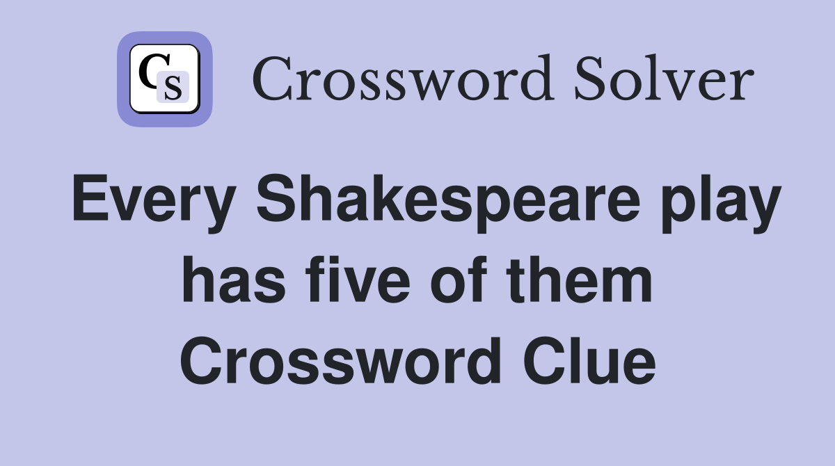 Every Shakespeare play has five of them Crossword Clue
