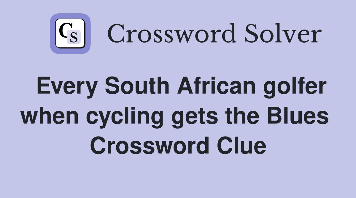 Every South African golfer when cycling gets the Blues  Crossword Clue