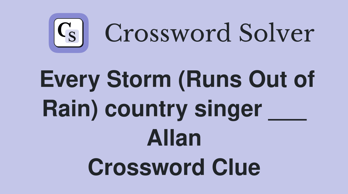 Every Storm (Runs Out of Rain) country singer ___ Allan Crossword Clue