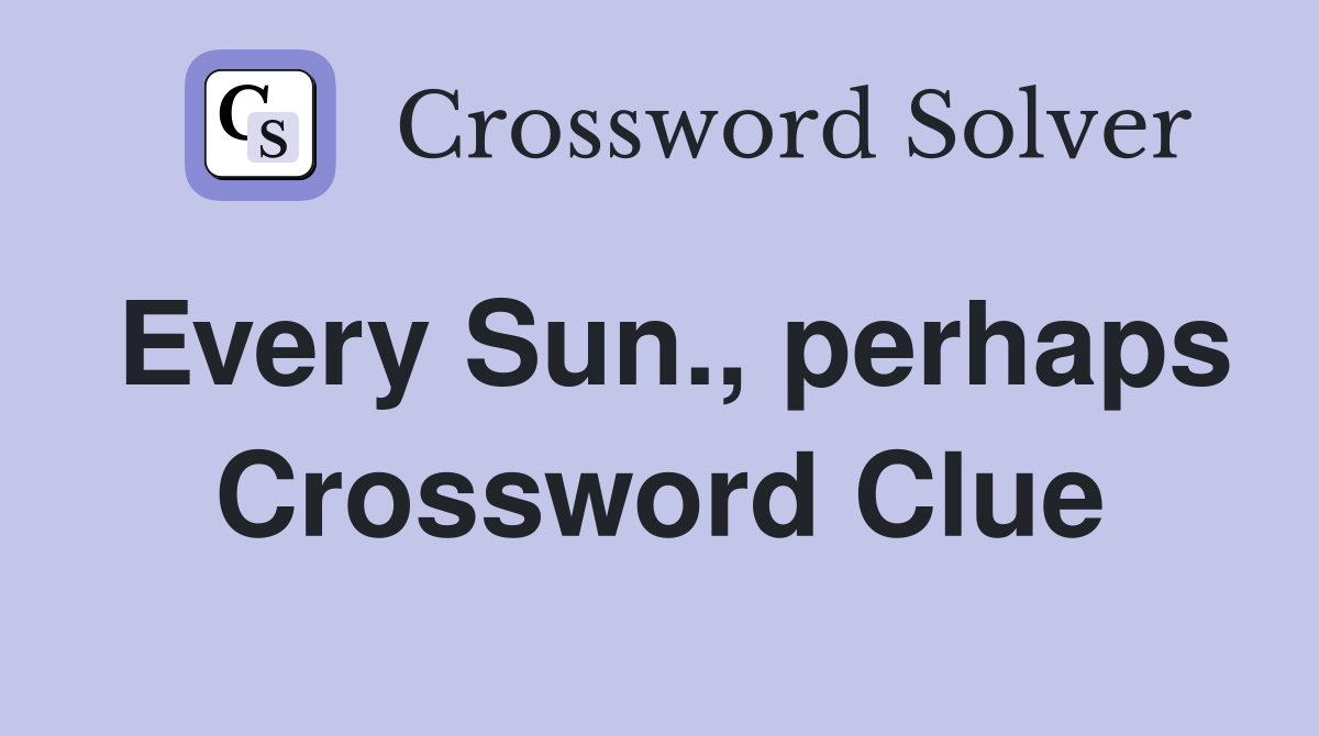 Every Sun., perhaps Crossword Clue