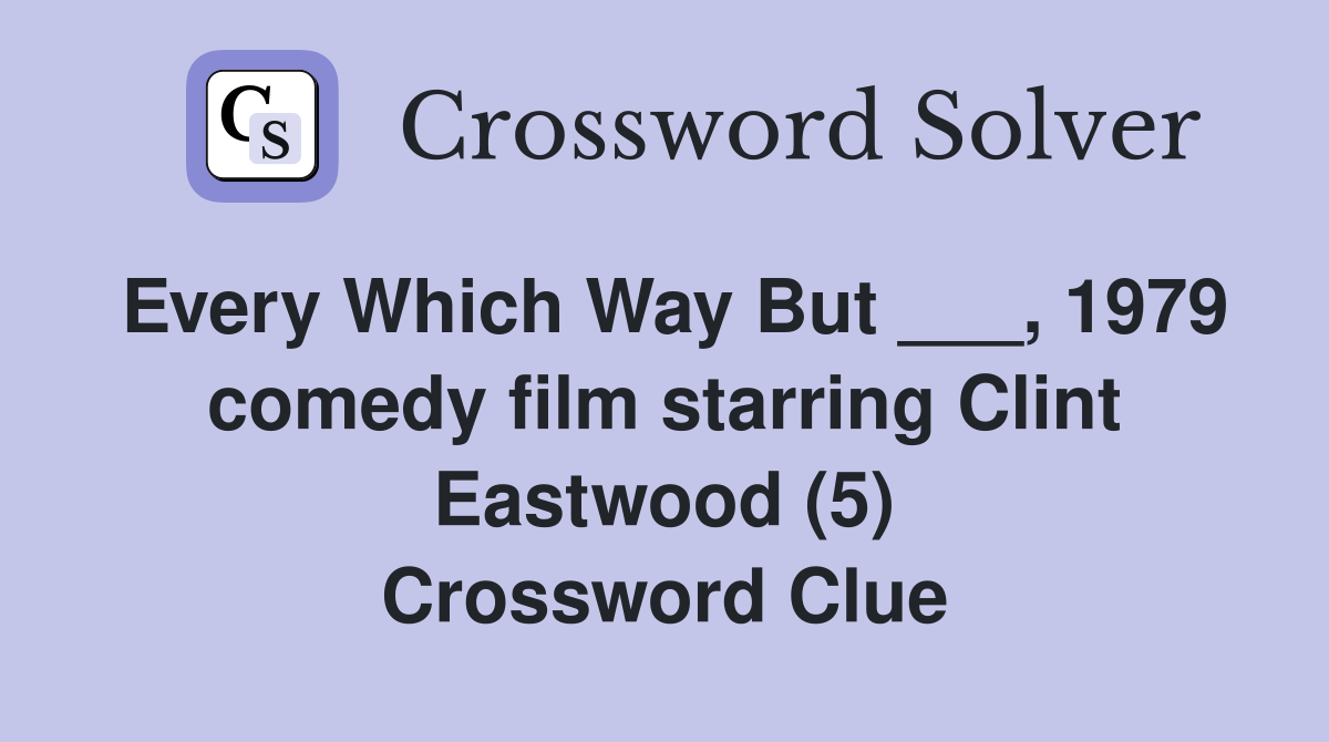 Every Which Way But ___, 1979 comedy film starring Clint Eastwood (5) Crossword Clue