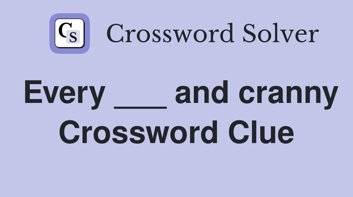 Every ___ and cranny Crossword Clue