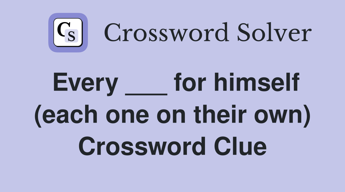 Every ___ for himself (each one on their own) Crossword Clue