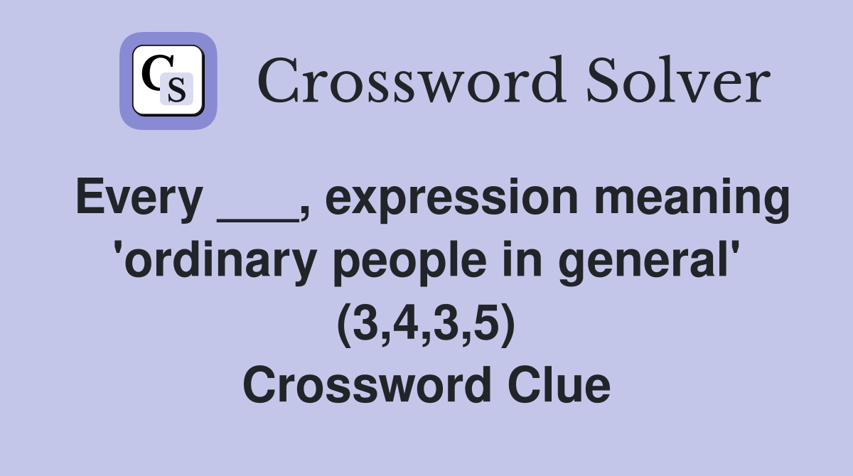 Every ___, expression meaning 'ordinary people in general' (3,4,3,5) Crossword Clue