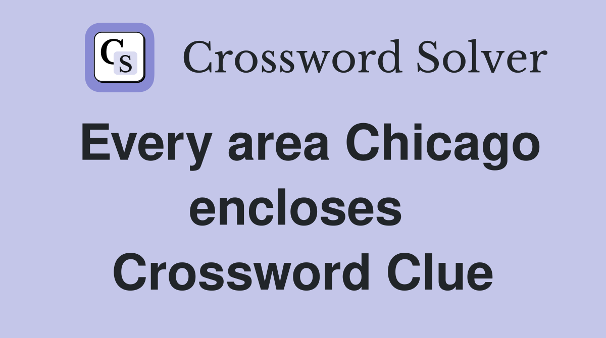 Every area Chicago encloses  Crossword Clue