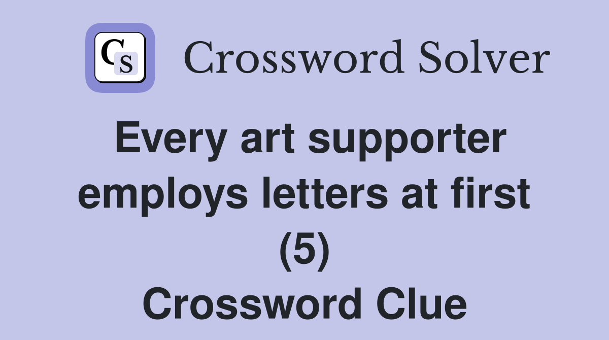 Every art supporter employs letters at first (5) Crossword Clue