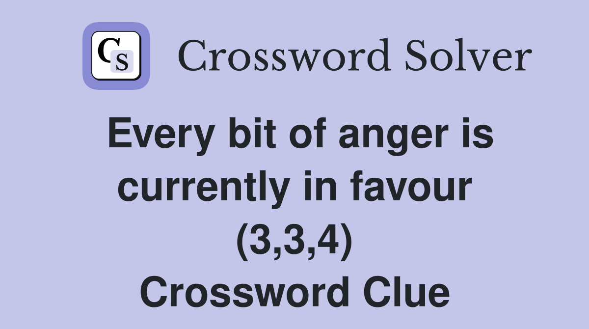 Every bit of anger is currently in favour (3,3,4) Crossword Clue