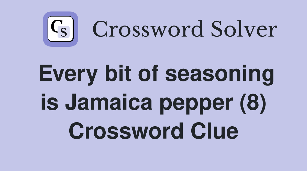 Every bit of seasoning is Jamaica pepper (8) Crossword Clue