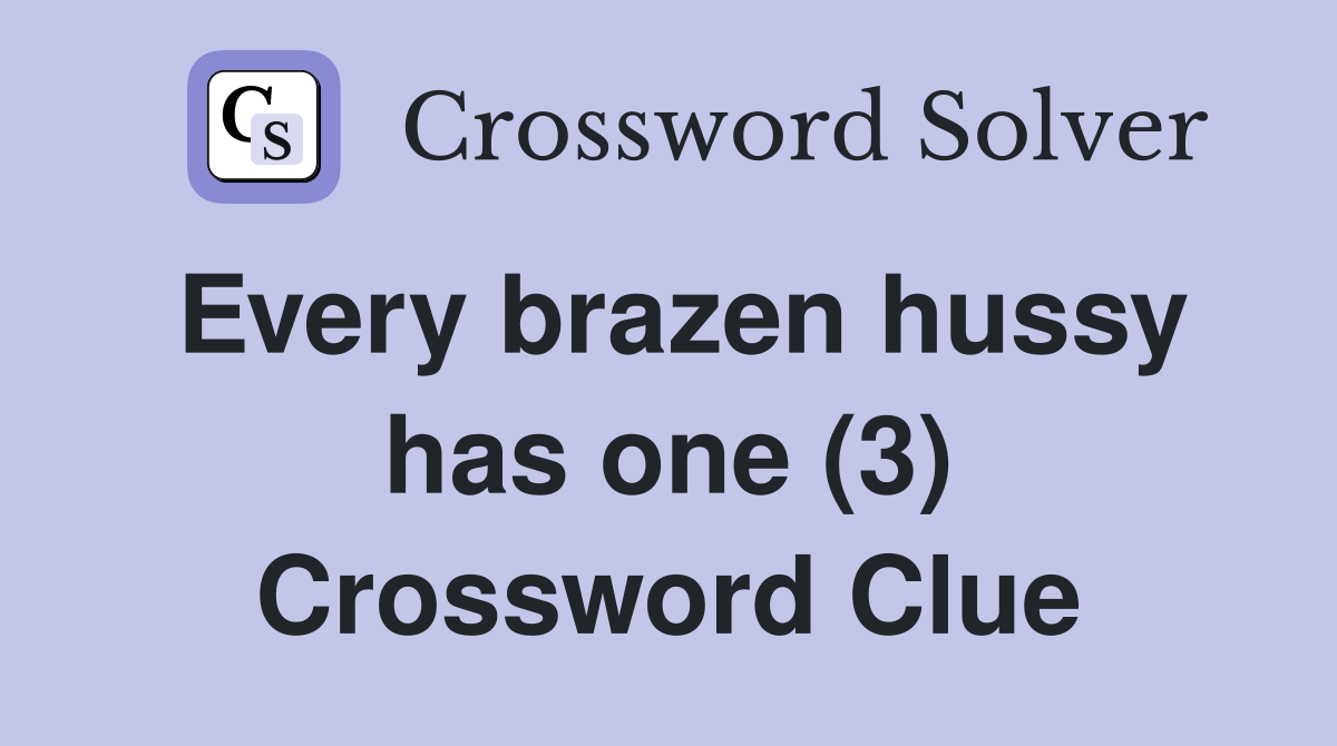 Every brazen hussy has one (3) Crossword Clue