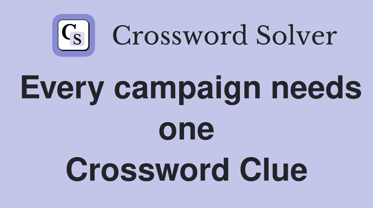 Every campaign needs one Crossword Clue