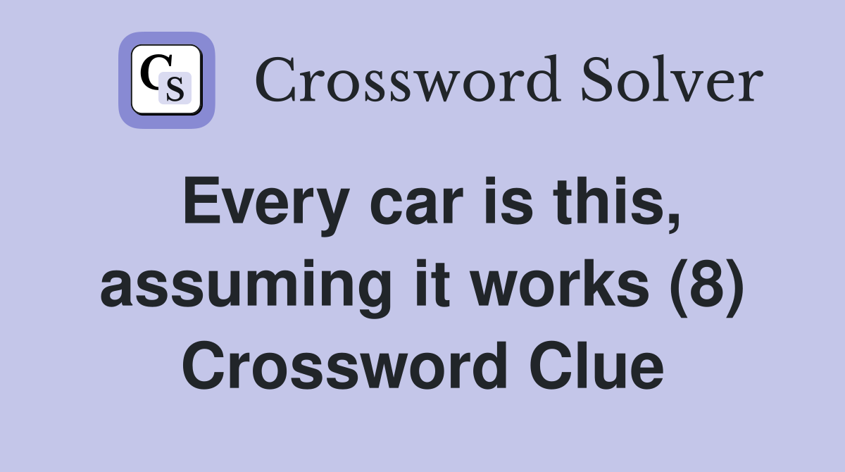 Every car is this, assuming it works (8) Crossword Clue