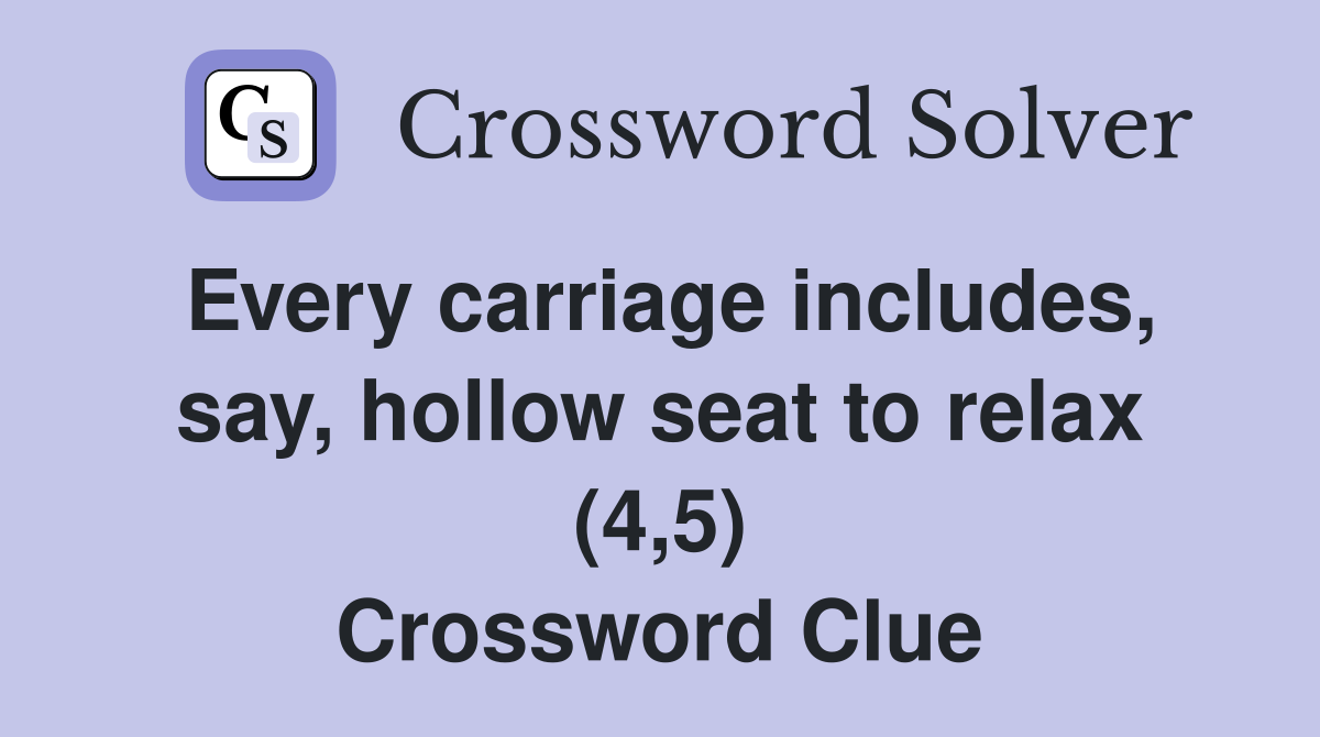 Every carriage includes, say, hollow seat to relax (4,5) Crossword Clue