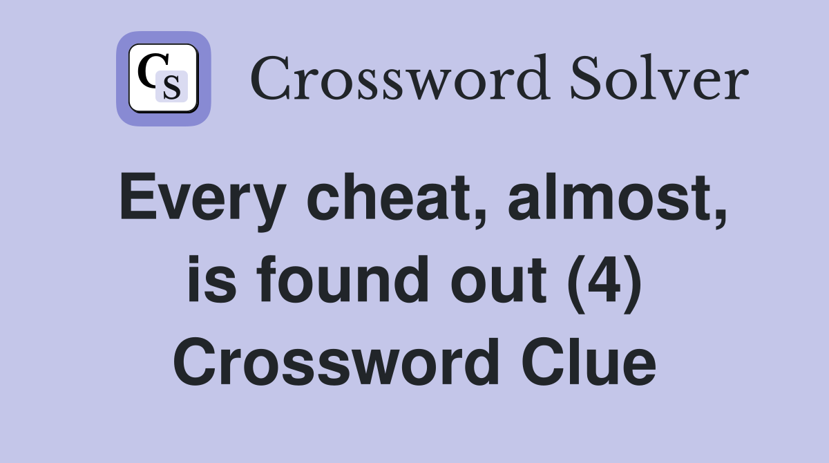 Every cheat, almost, is found out (4) Crossword Clue