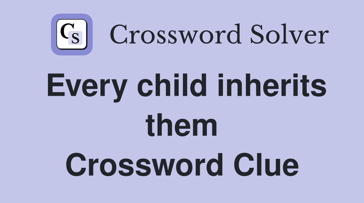 Every child inherits them Crossword Clue