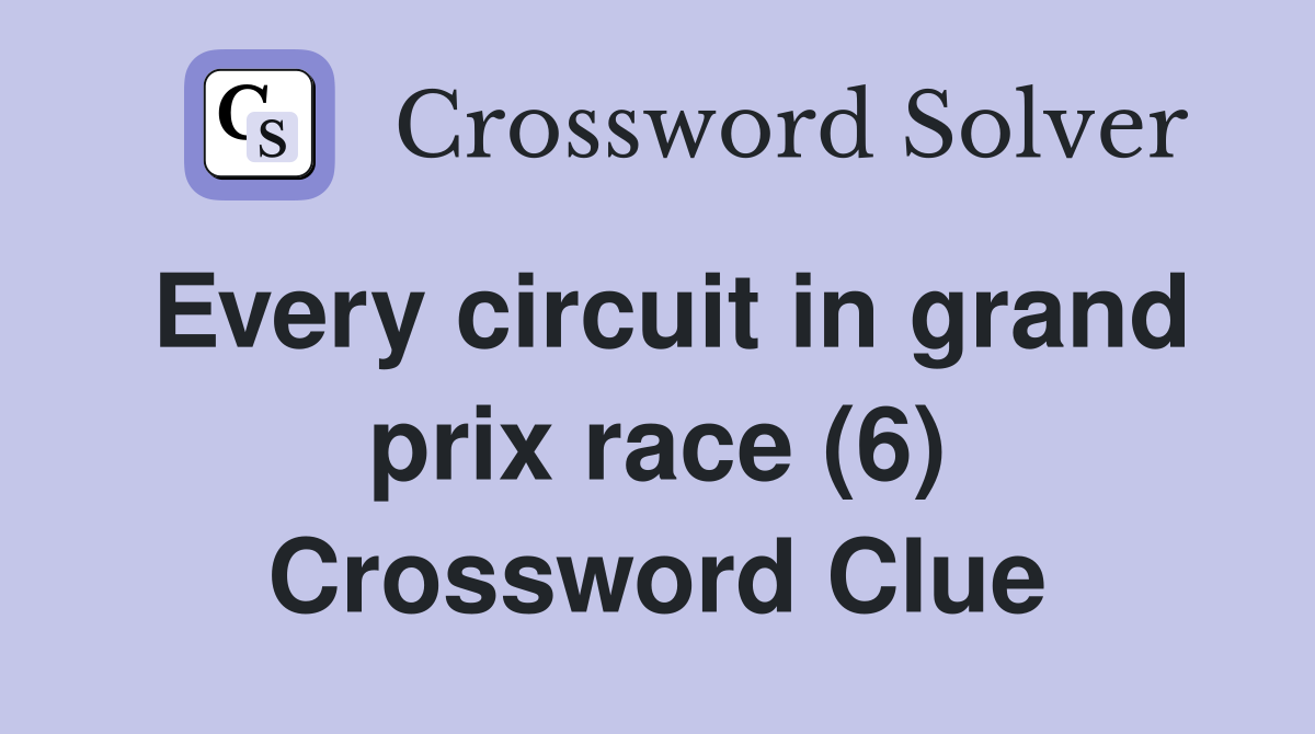 Every circuit in grand prix race (6) Crossword Clue
