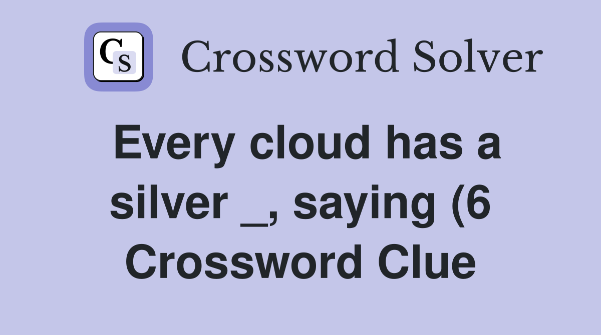 Every cloud has a silver saying (6) Crossword Clue Answers Every cloud has a silver saying (6) Crossword Clue Answers