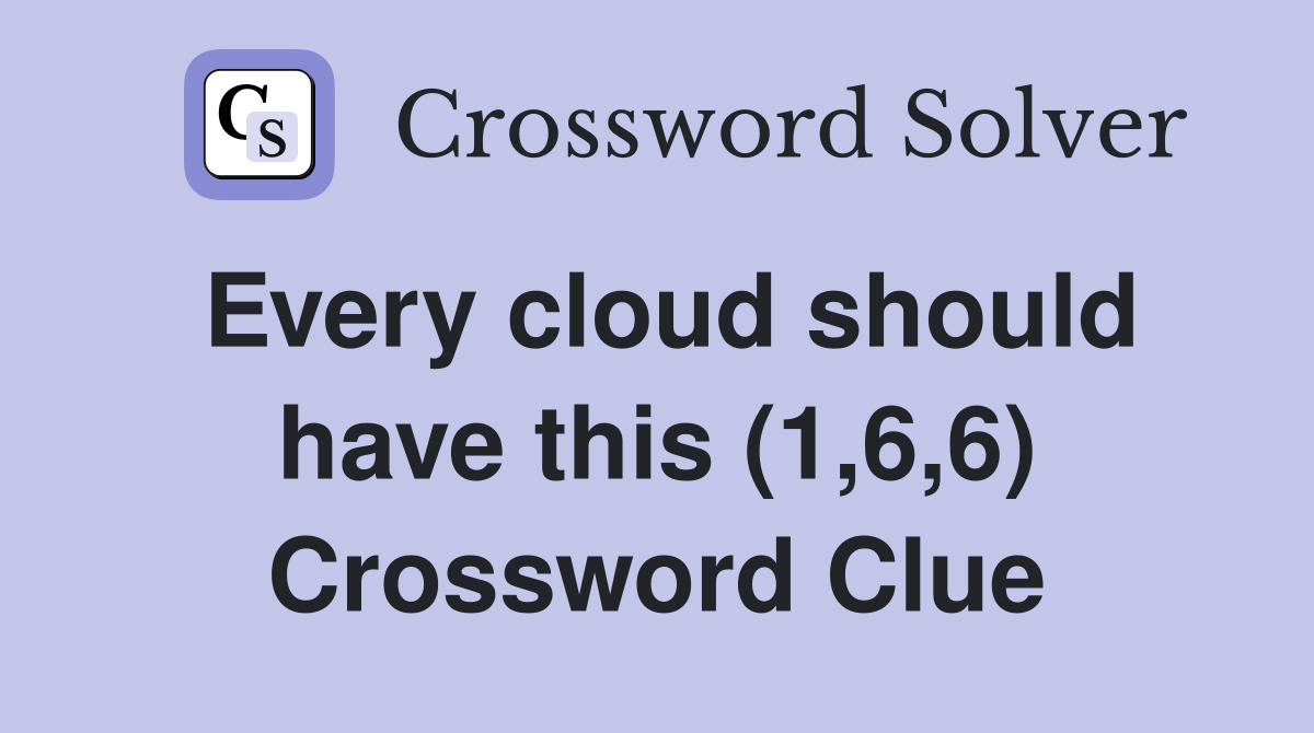 Every cloud should have this (1,6,6) Crossword Clue