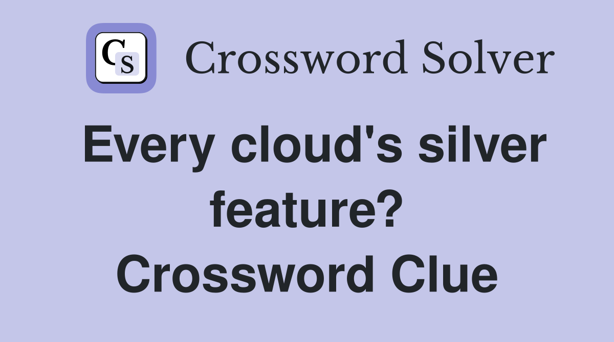 Every cloud's silver feature? Crossword Clue
