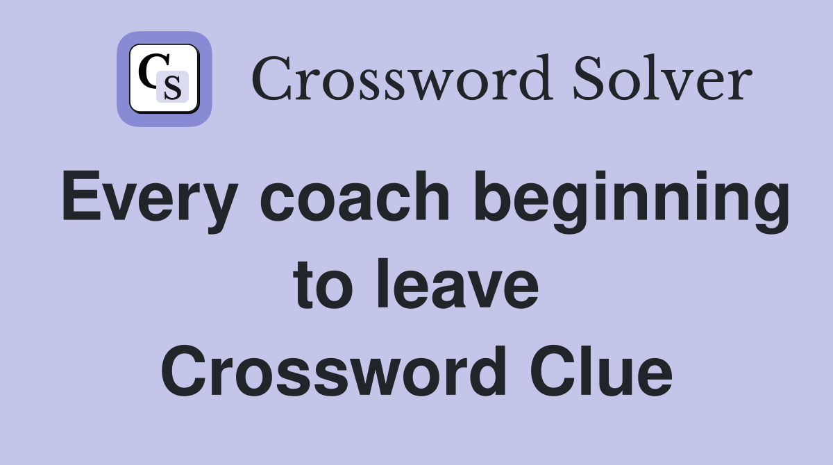 Every coach beginning to leave Crossword Clue