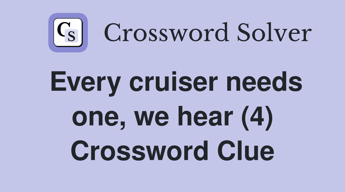 Every cruiser needs one, we hear (4) Crossword Clue