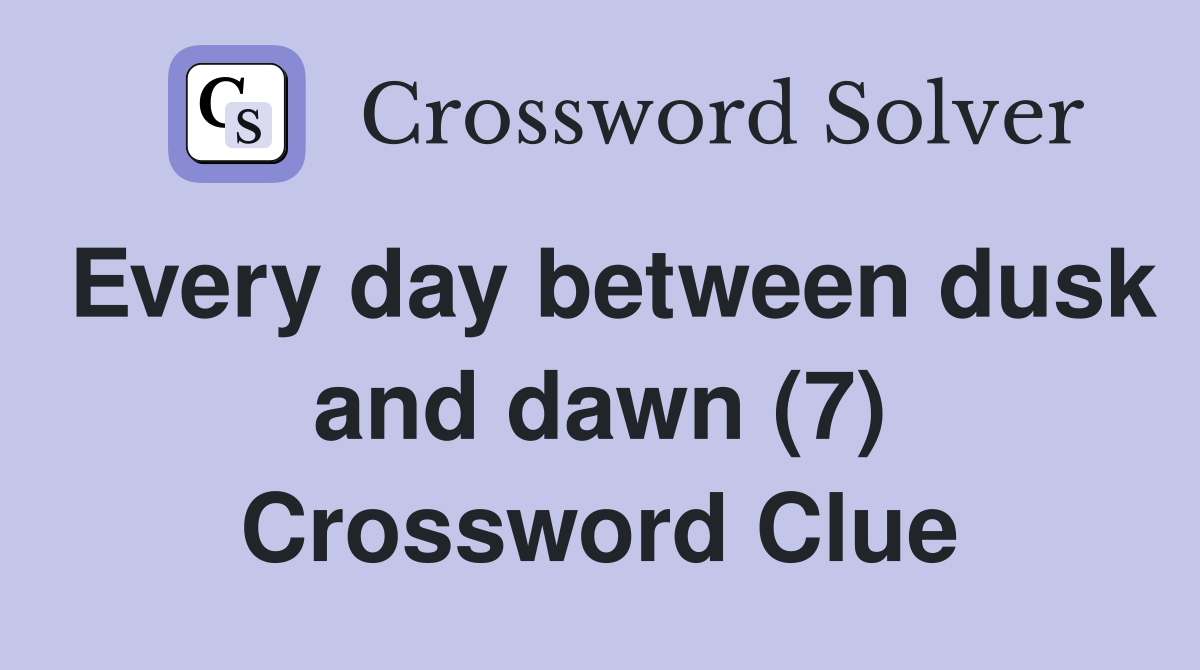 Every day between dusk and dawn (7) Crossword Clue