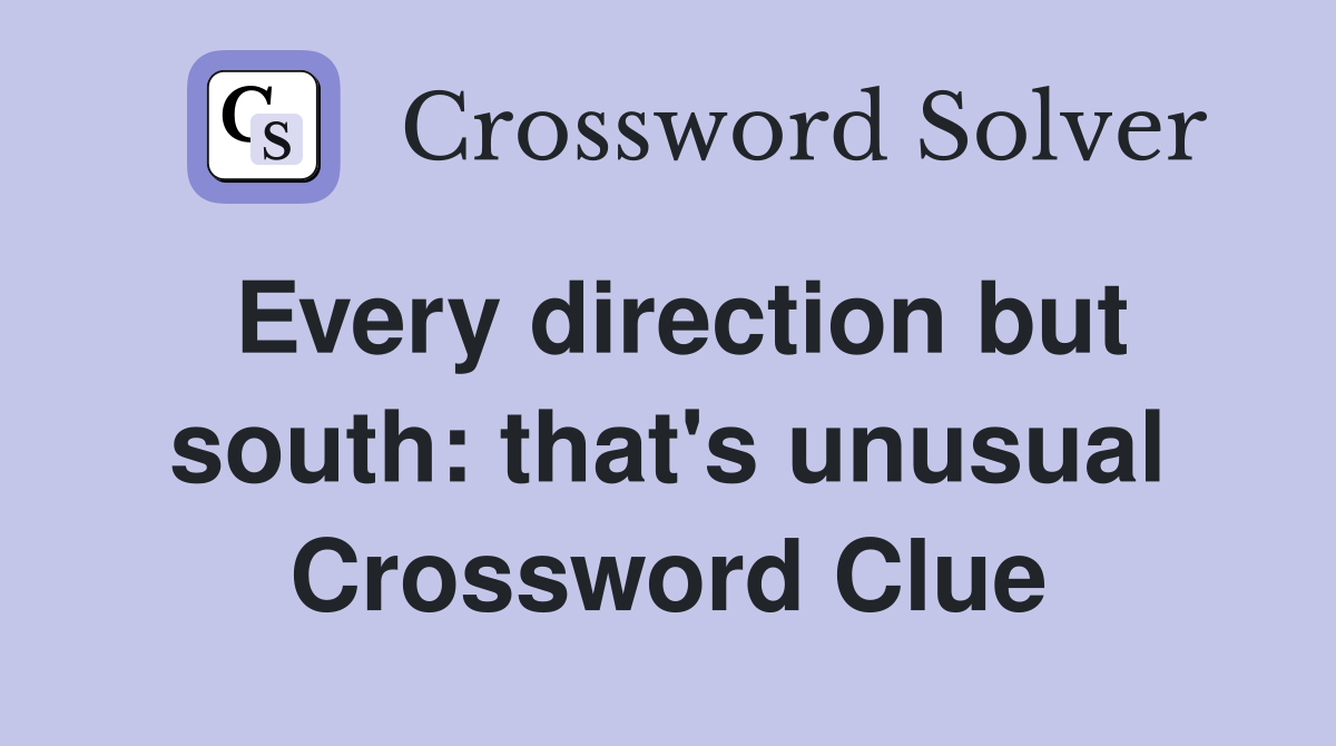 Every direction but south: that's unusual Crossword Clue