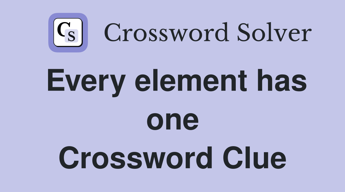Every element has one Crossword Clue