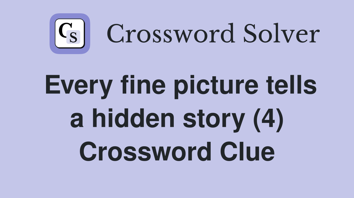 Every fine picture tells a hidden story (4) Crossword Clue
