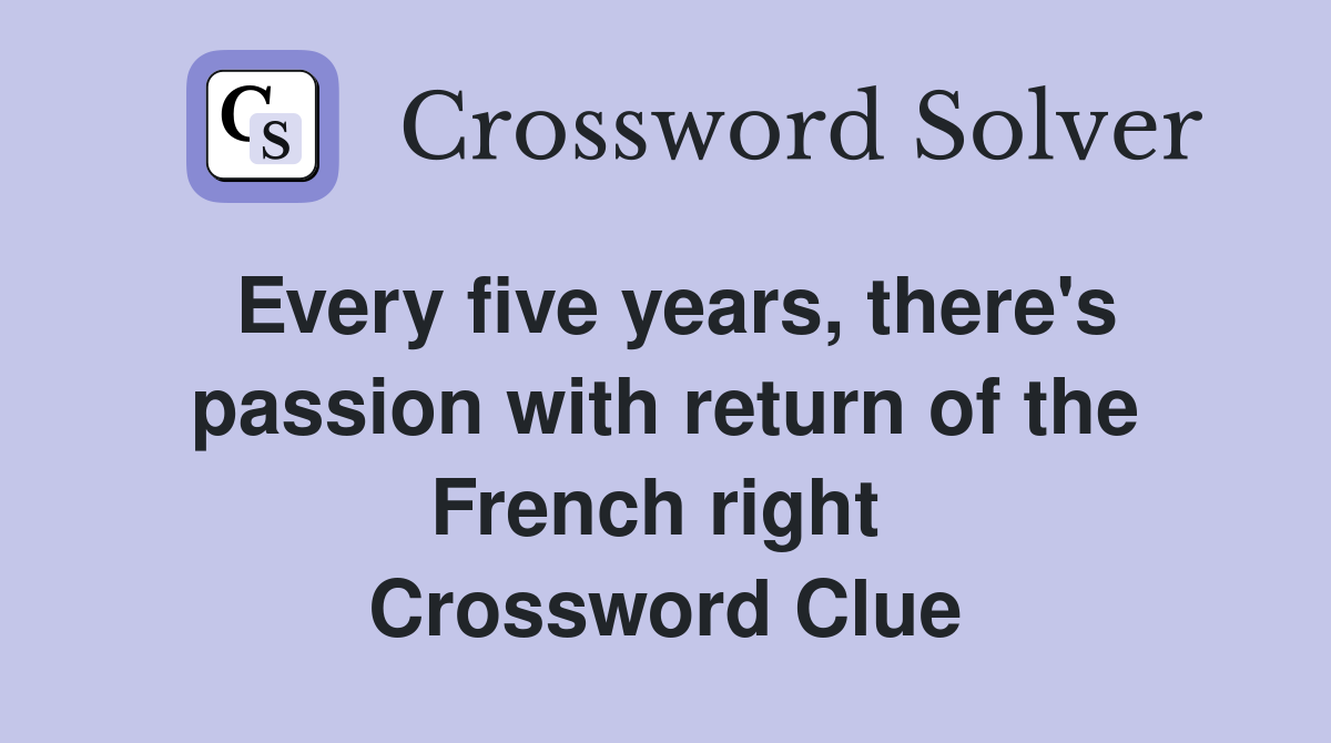 Every five years, there's passion with return of the French right  Crossword Clue