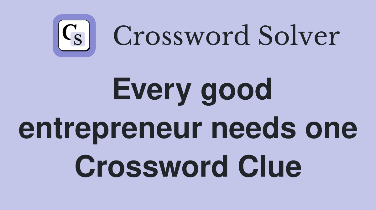 Every good entrepreneur needs one Crossword Clue