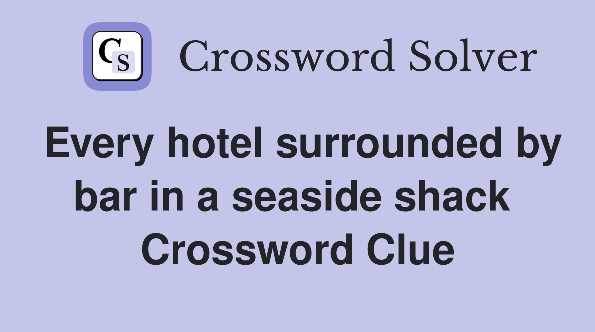 Every hotel surrounded by bar in a seaside shack  Crossword Clue
