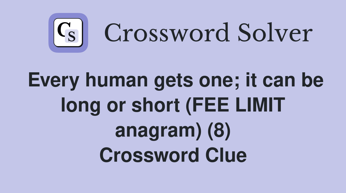 Every human gets one; it can be long or short (FEE LIMIT anagram) (8) Crossword Clue