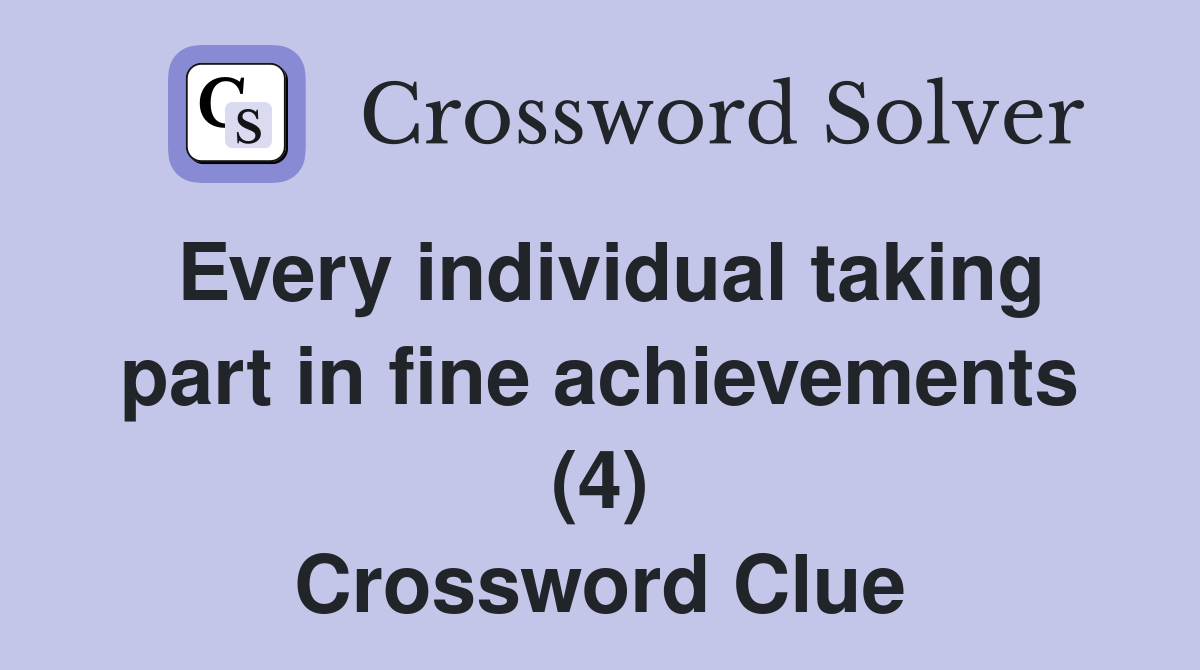 Every individual taking part in fine achievements (4) Crossword Clue