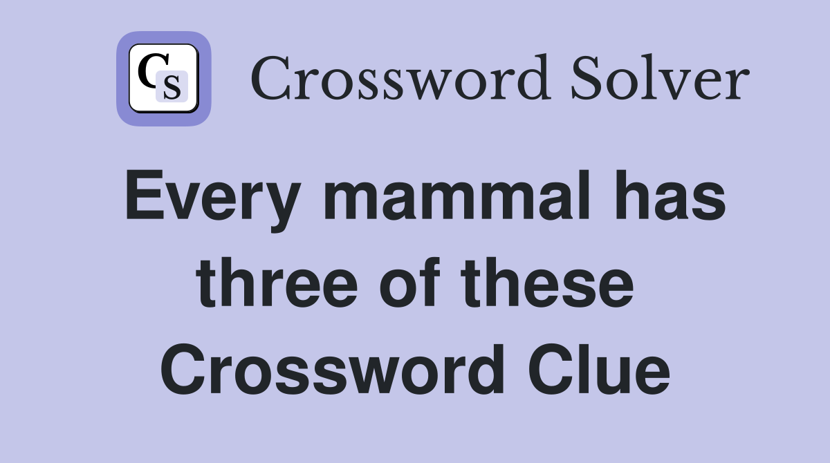 Every mammal has three of these Crossword Clue
